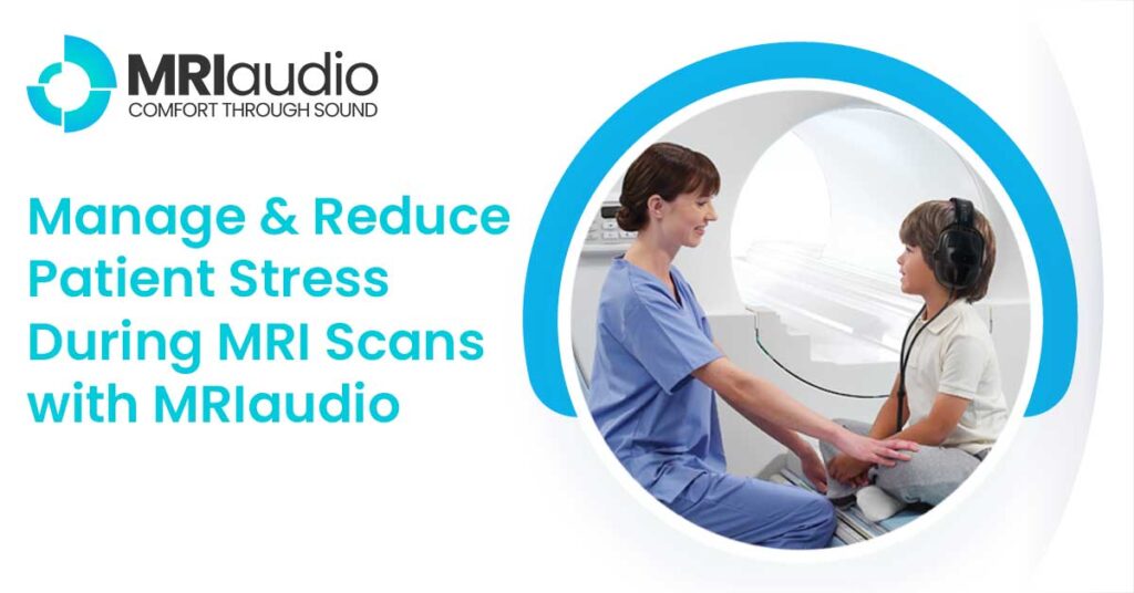 Manage & Reduce Patient Stress During MRI Scans With MRIaudio